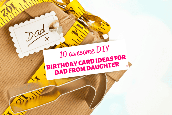 10 awesome diy birthday card ideas for dad from daughter