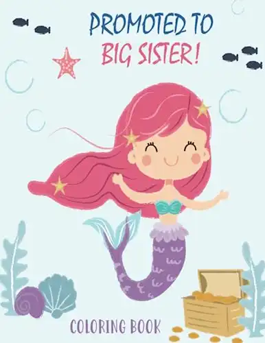 Promoted to Big Sister Coloring Book: New Baby Color Book for Big Sisters Ages 2-6 with Unicorns and Mermaids - Perfect Gift for Little Girls with a New Sibling!